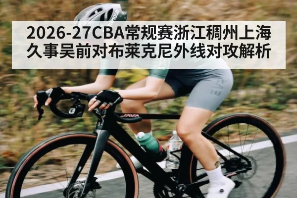 2026-27CBA常规赛浙江稠州上海久事吴前对布莱克尼外线对攻解析
